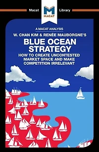 An Analysis of W. Chan Kim and Renee Mauborgne's Blue Ocean Strategy: How to Create Uncontested Market Space