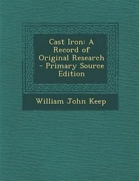 Cast Iron: A Record of Original Research - Primary Source Edition