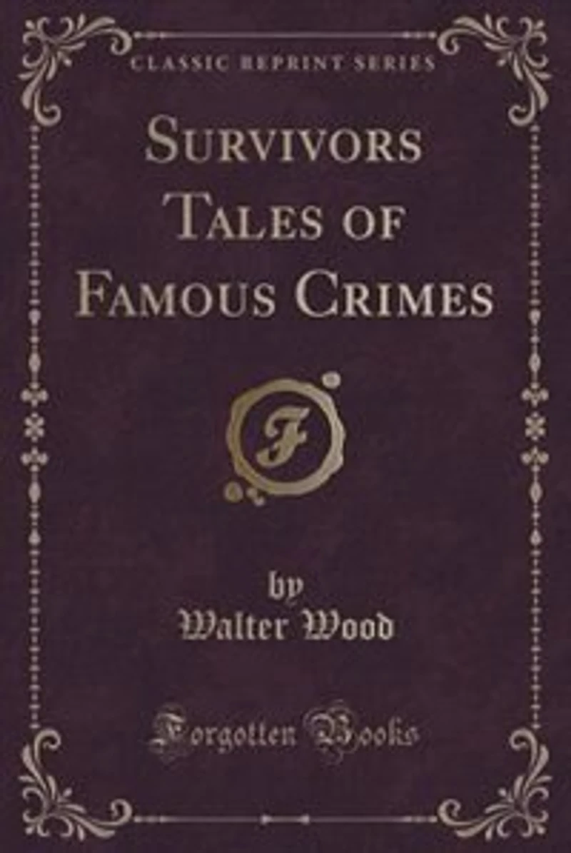 Survivors Tales of Famous Crimes (Classic Reprint)