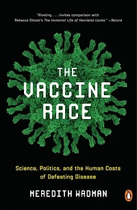 The Vaccine Race: Science, Politics, And Human Costs Of Defeating Disease
