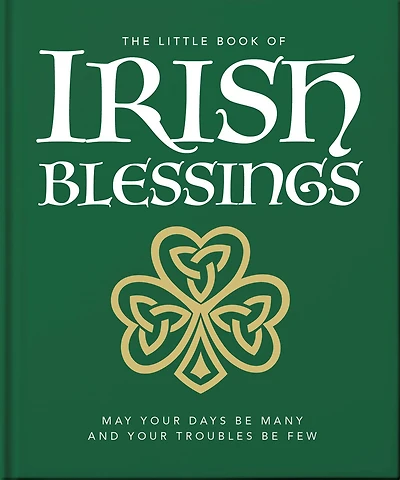 The Little Book of Irish Blessings: May your days be many and troubles few