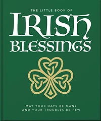 The Little Book of Irish Blessings: May your days be many and troubles few