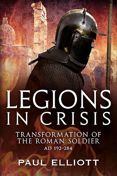 Legions Crisis: Transformation of the Roman Soldier AD 192-284