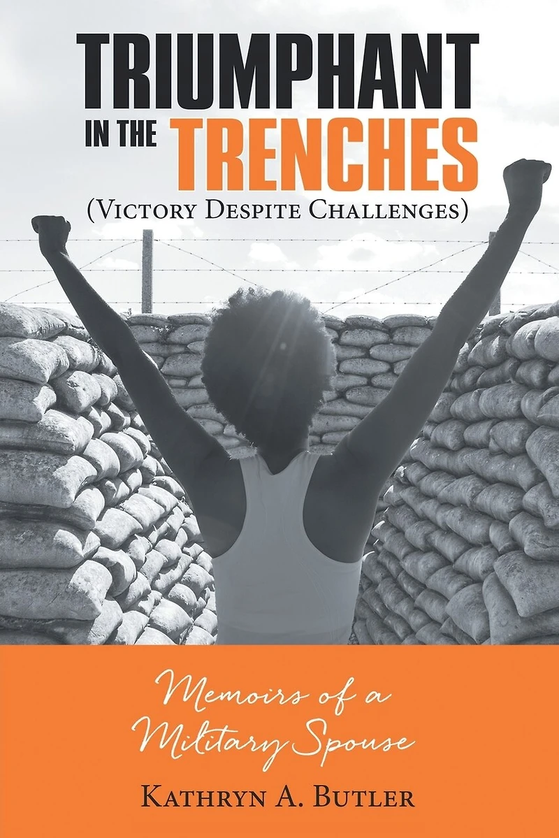 Triumphant The Trenches (victory Despite Challenges): Memoirs Of A Military Spouse