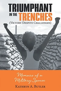 Triumphant The Trenches (victory Despite Challenges): Memoirs Of A Military Spouse