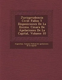 Jurisprudencia Civil: Fallos Y Disposiciones De La Excma. C?mara De Apelaciones De La Capital, Volume 10