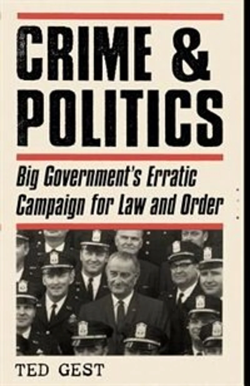 Crime and Politics: Big Government's Erratic Campaign for Law Order