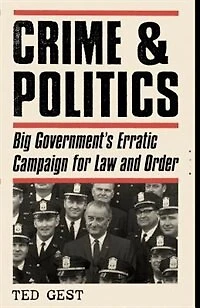 Crime and Politics: Big Government's Erratic Campaign for Law Order