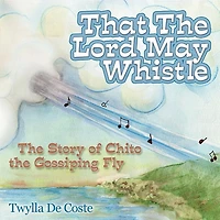 That The Lord May Whistle: Story Of Chito Gossiping Fly