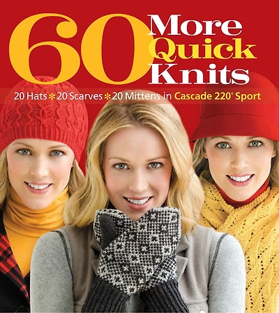 60 More Quick Knits: 20 Hats*20 Scarves*20 Mittens In Cascade 220® Sport