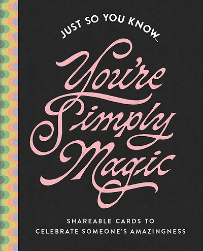 Just So You Know . . . You're Simply Magic: Shareable Cards to Celebrate Someone's Amazingness