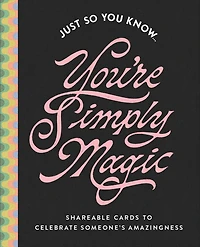 Just So You Know . . . You're Simply Magic: Shareable Cards to Celebrate Someone's Amazingness
