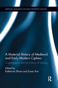 A Material History of Medieval and Early Modern Ciphers: Cryptography the Literacy