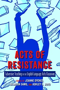 Acts of Resistance: Subversive Teaching the English Language Arts Classroom