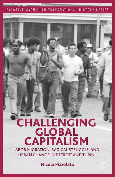 Challenging Global Capitalism: Labor Migration, Radical Struggle, and Urban Change Detroit Turin