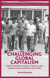 Challenging Global Capitalism: Labor Migration, Radical Struggle, and Urban Change Detroit Turin