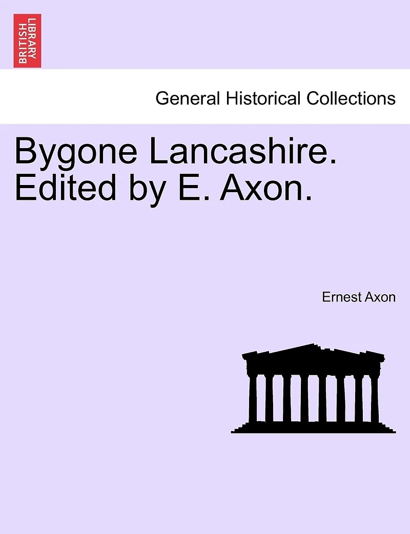 Bygone Lancashire. Edited By E. Axon.