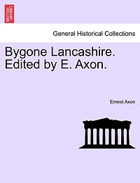 Bygone Lancashire. Edited By E. Axon.