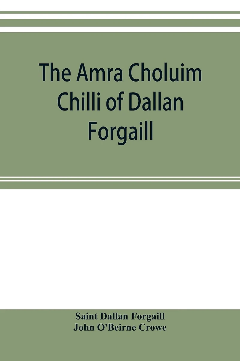 the Amra Choluim Chilli of Dallan Forgaill: now printed for first time from original Irish in, a ms. library Royal academy; with literal translation and notes, grammatical analysis text, copious indexes