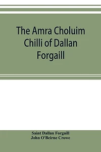 the Amra Choluim Chilli of Dallan Forgaill: now printed for first time from original Irish in, a ms. library Royal academy; with literal translation and notes, grammatical analysis text, copious indexes