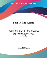 Lost In The Arctic: Being The Story Of The Alabama Expedition, 1909-1912 (1913)