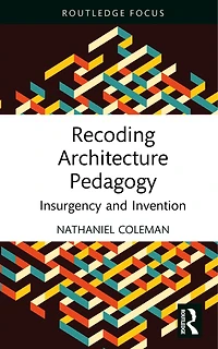 Recoding Architecture Pedagogy: Insurgency and Invention