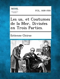Les us, et Coutumes de la Mer, Divisées en Trois Parties.