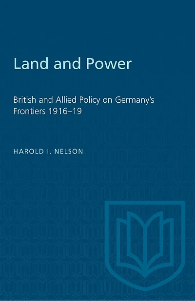 Land and Power: British and Allied Policy on Germany's Frontiers 1916-19