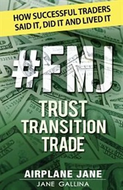 Fmj Trust Transition Trade: how Successful Traders Said It, Did It And Lived It