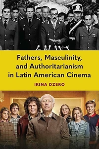 Fathers, Masculinity, and Authoritarianism Latin American Cinema