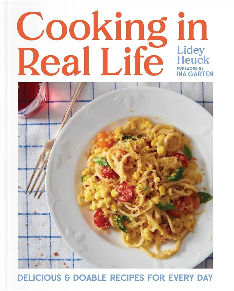 Cooking Real Life: Delicious & Doable Recipes for Every Day (A Cookbook)