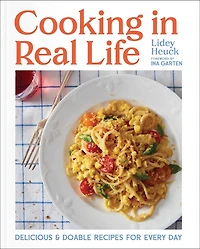 Cooking Real Life: Delicious & Doable Recipes for Every Day (A Cookbook)