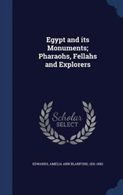 Egypt and its Monuments; Pharaohs, Fellahs Explorers