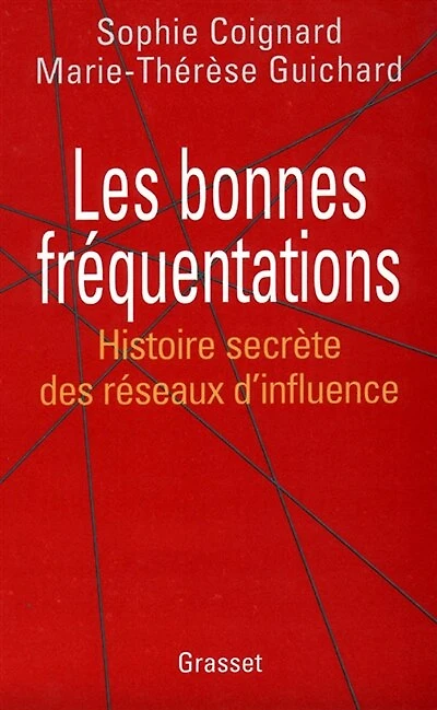 Les bonnes fréquentations: histoire secrète des réseaux d'influence
