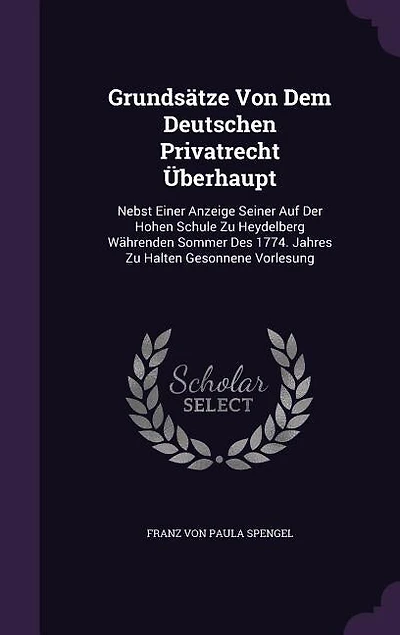 Grundsätze Von Dem Deutschen Privatrecht Überhaupt: Nebst Einer Anzeige Seiner Auf Der Hohen Schule Zu Heydelberg Währenden Sommer Des 1774. Jahres Zu