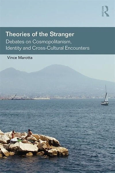 Theories Of The Stranger: Debates On Cosmopolitanism, Identity And Cross-cultural Encounters