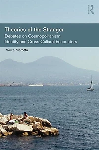 Theories Of The Stranger: Debates On Cosmopolitanism, Identity And Cross-cultural Encounters