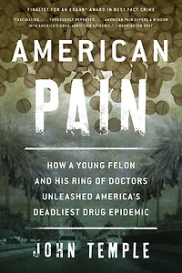 American Pain: How A Young Felon And His Ring Of Doctors Unleashed America's Deadliest Drug Epidemic