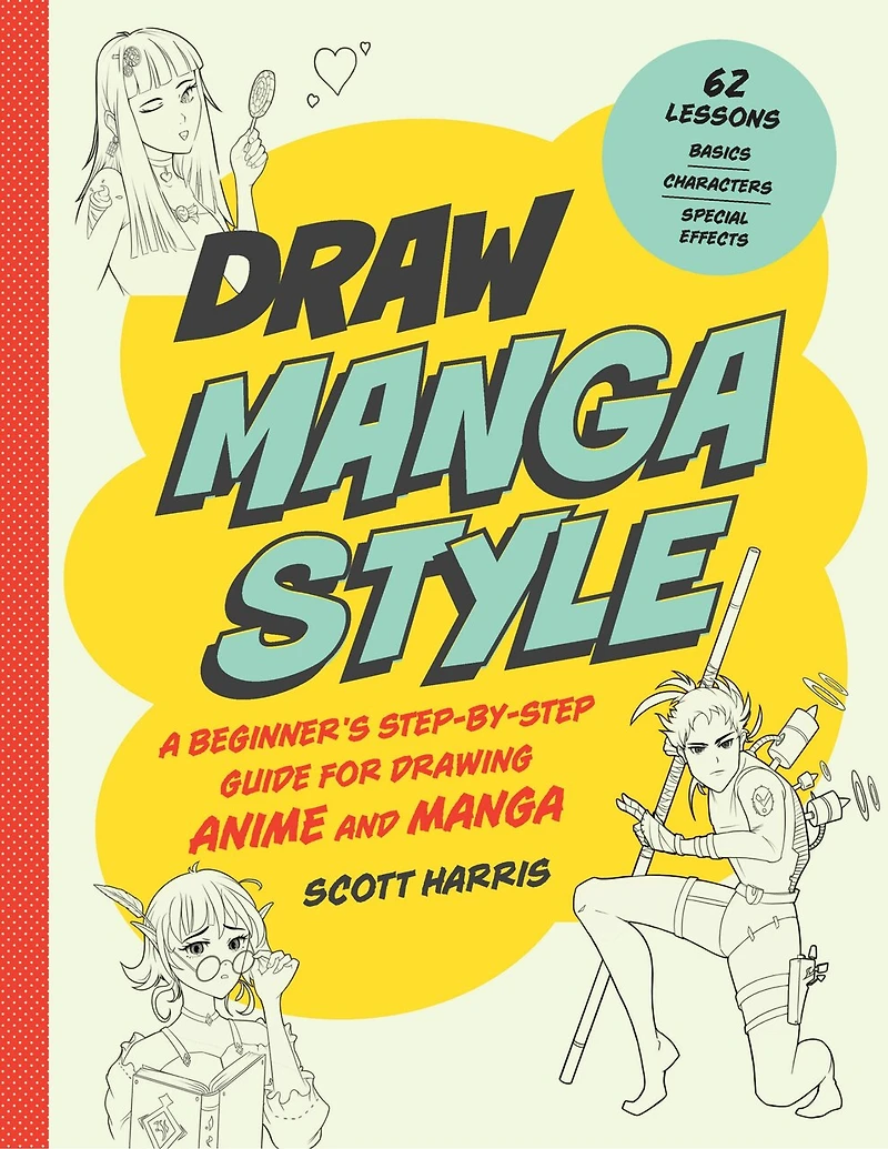 Draw Manga Style: A Beginner's Step-by-Step Guide for Drawing Anime and - 62 Lessons: Basics, Characters, Special Effects