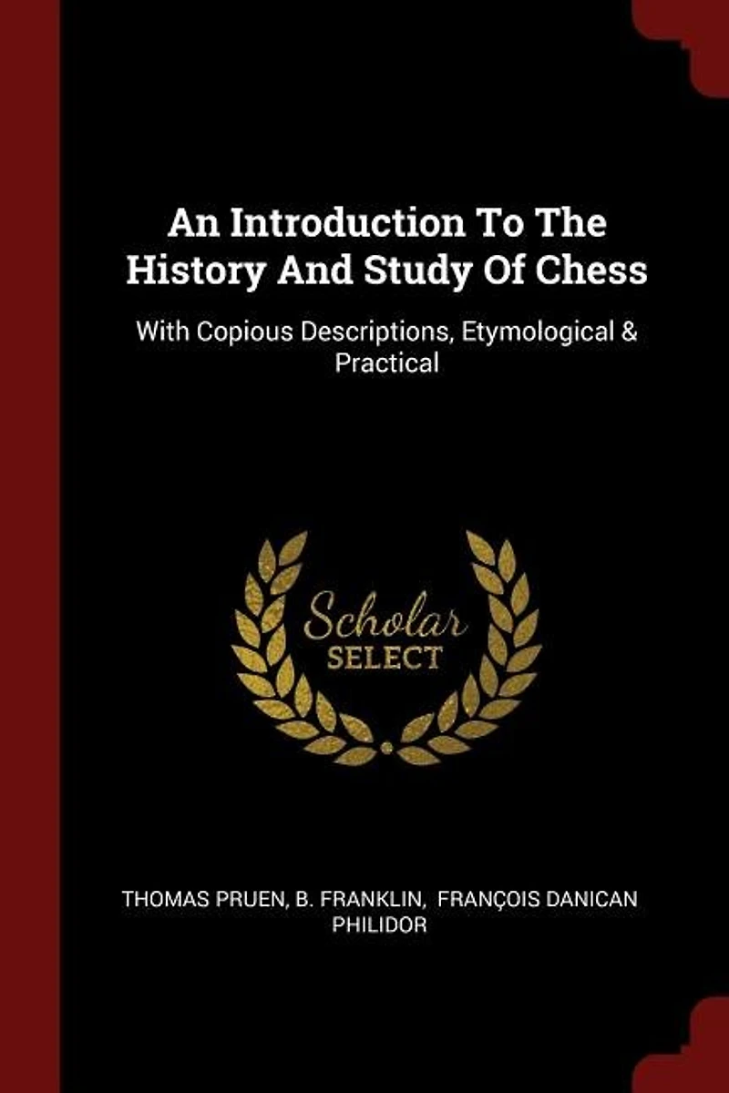 An Introduction To The History And Study Of Chess: With Copious Descriptions, Etymological & Practical