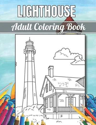 Lighthouse Adult Coloring Book: An Adult Coloring Book Featuring the Most Beautiful Lighthouses Around Stress Relief and Relaxation(Adult Coloring Book)