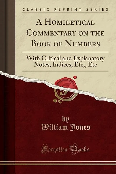 A Homiletical Commentary on the Book of Numbers: With Critical and Explanatory Notes, Indices, Etc;, Etc (Classic Reprint)