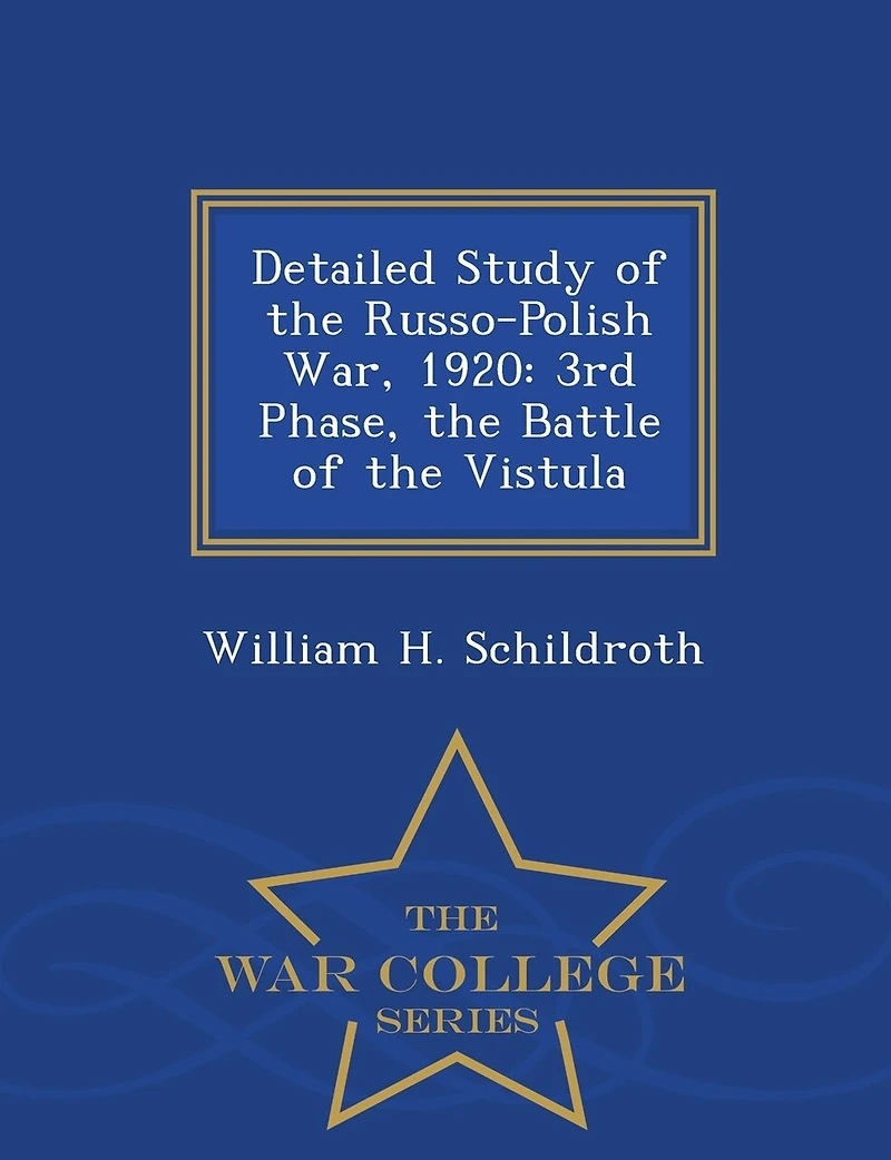 Detailed Study of the Russo-Polish War, 1920: 3rd Phase, the Battle of the Vistula - War College Series