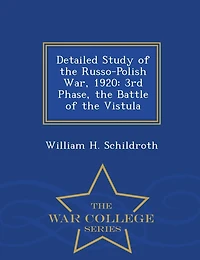 Detailed Study of the Russo-Polish War, 1920: 3rd Phase, the Battle of the Vistula - War College Series