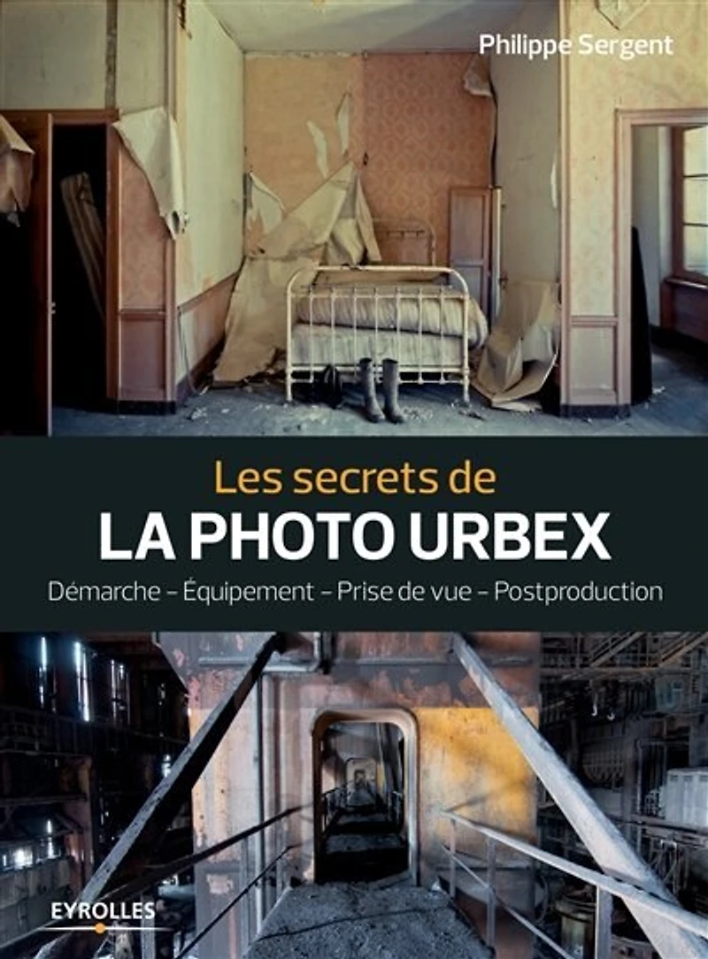 Les secrets de la photo urbex: démarche, équipement, prise vue, postproduction