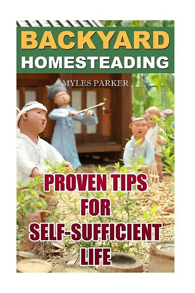 Backyard Homesteading: Proven Tips For Self-sufficient Life