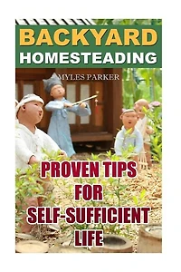 Backyard Homesteading: Proven Tips For Self-sufficient Life