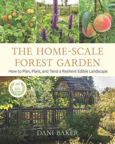 The Home-Scale Forest Garden: How to Plan, Plant, and Tend a Resilient Edible Landscape