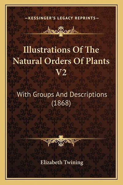 Illustrations Of The Natural Orders Of Plants V2: With Groups And Descriptions (1868)