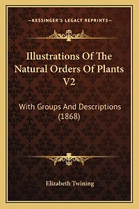 Illustrations Of The Natural Orders Of Plants V2: With Groups And Descriptions (1868)